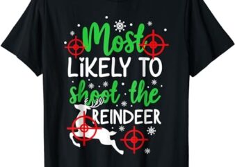 Most Likely To Shoot The Reindeer Funny Holiday Christmas T-Shirt