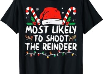 Most Likely To Shoot The Reindeer Santa Christmas Matching T-Shirt