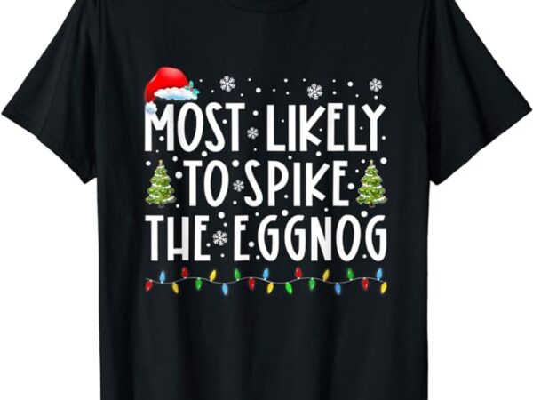 Most likely to spike the eggnog family matching christmas t-shirt
