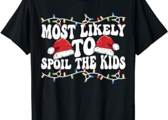 Most Likely To Spoil Kids Matching Family Christmas Family T-Shirt