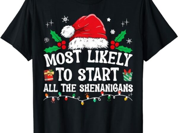 Most likely to start all the shenanigans family xmas holiday t-shirt