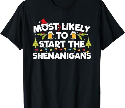 Most likely to start the shenanigans funny family christmas t-shirt