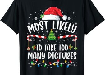 Most Likely To Take Too Many Pictures Family Christmas T-Shirt