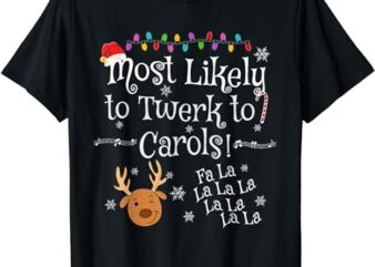 Most Likely To Twerk to Carols Fa La La La Funny Christmas T-Shirt