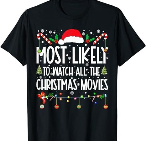 Most likely to watch all the christmas movies christmas t-shirt