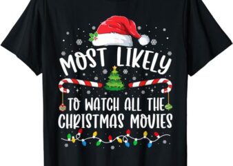 Most Likely To Watch All The Christmas Movies Matching Xmas T-Shirt