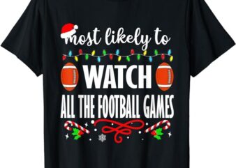 Most Likely To Watch All The Football Games Christmas Xmas T-Shirt