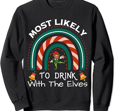 Most likely to drink with the elves elf family christmas sweatshirt