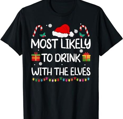 Most likely to drink with the elves elf family christmas t-shirt