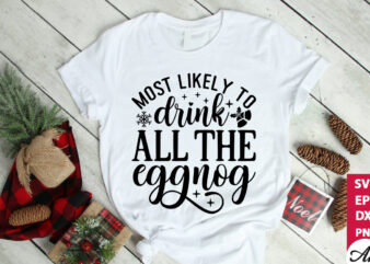 Most likely to drink all the eggnog SVG t shirt designs for sale