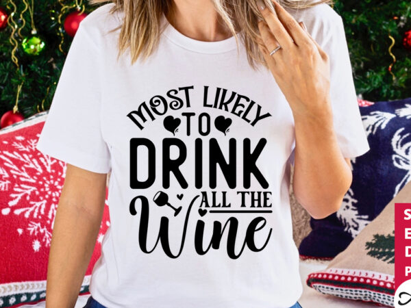 Most likely to drink all the wine svg t shirt designs for sale