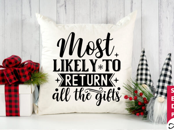 Most likely to return all the gifts svg t shirt designs for sale