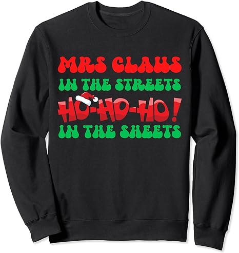 Mrs Claus In The Streets Ho Ho Ho In The Sheets Christmas Sweatshirt
