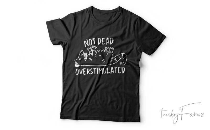 Not Dead Overstimulated| T-shirt design for sale