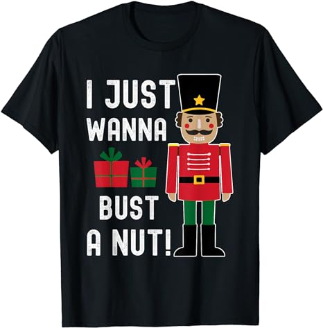 Naughty Nutcracker I Just Wanna Bust a Nut Funny Xmas T-Shirt