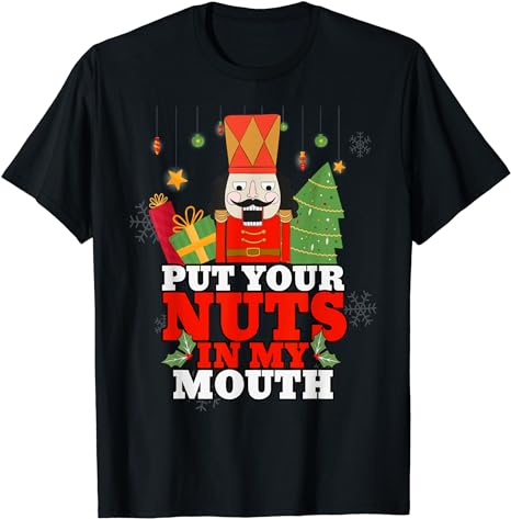 Naughty Nutcracker Put Your Nuts In My Mouth Christmas Funny T-Shirt