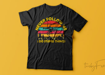 Never Follow Me I Do Stupid Things | T-Shirt Design For Sale