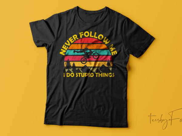 Never follow me i do stupid things | t-shirt design for sale
