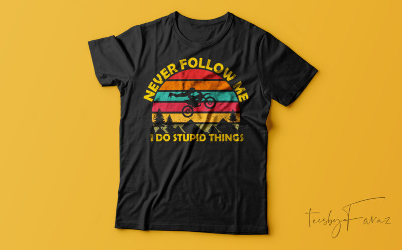 Never Follow Me I Do Stupid Things | T-Shirt Design For Sale