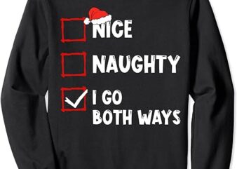 Nice Naughty I Go Both Ways Christmas List Xmas Santa Claus Sweatshirt
