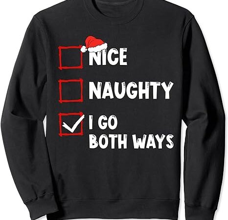 Nice naughty i go both ways christmas list xmas santa claus sweatshirt