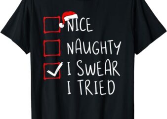 Nice Naughty I Swear I Tried Christmas List Xmas Santa Claus T-Shirt