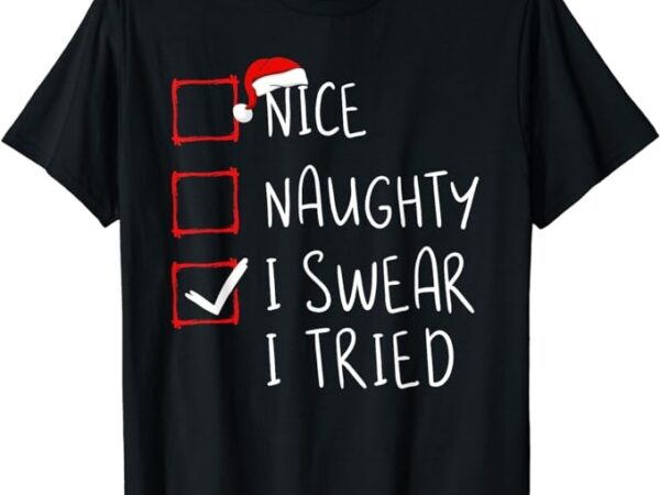 Nice naughty i swear i tried christmas list xmas santa claus t-shirt
