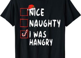 Nice Naughty I Was Hangry Christmas List Xmas Santa Claus T-Shirt