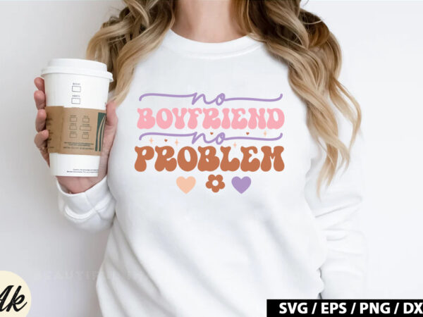No boyfriend no problem retro svg T shirt vector artwork