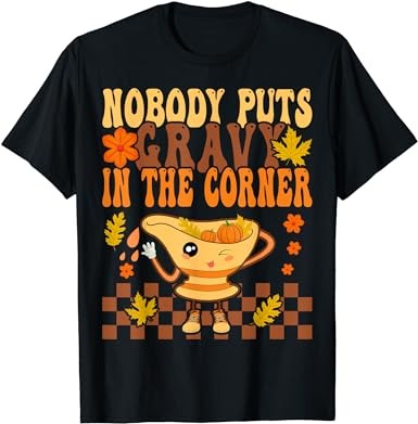 Nobody puts gravy in the corner lover thanksgiving gravy t-shirt