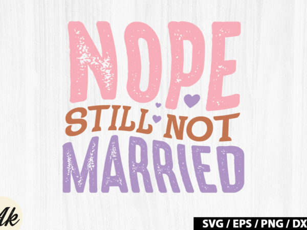 Nope still not married retro svg T shirt vector artwork