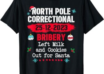 North Pole Correctional Bribery left milk cookies for santa T-Shirt