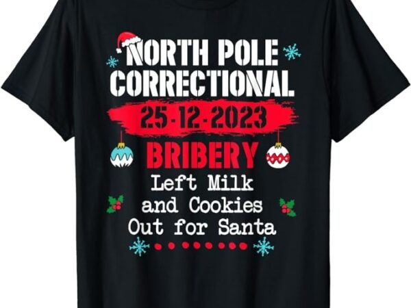North pole correctional bribery left milk cookies for santa t-shirt