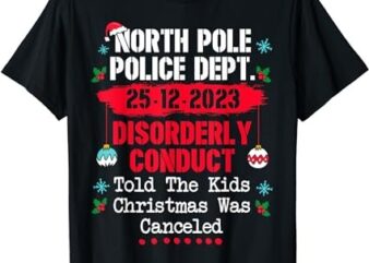 North Pole Police Dept Disorderly Conduct Christmas Canceled T-Shirt