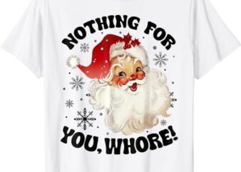 Nothing For You Whore Funny Santa Claus Christmas T-Shirt png file