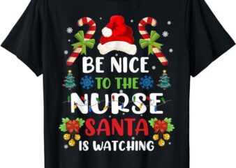 Nurse Christmas – Be Nice To The Nurse Santa is Watching T-Shirt