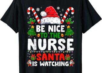 Nurse Christmas Shirt Be Nice To The Nurse Santa Is Watching T-Shirt png file