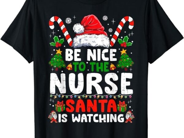 Nurse christmas shirt be nice to the nurse santa is watching t-shirt png file