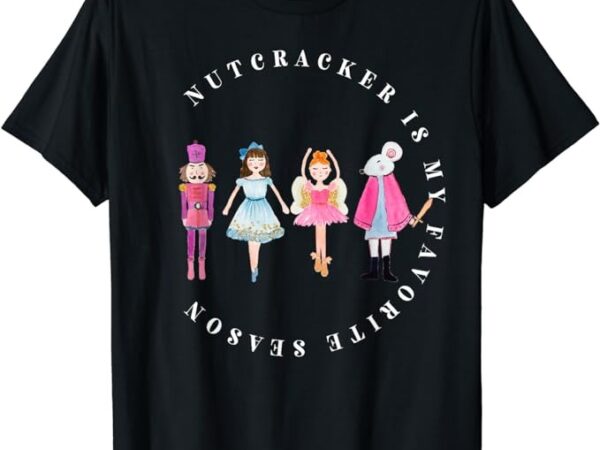 Nutcracker is my favorite season, matching family christmas t-shirt