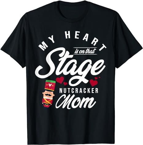 Nutcracker Mom My Heart Is On That Stage Christmas Ballet T-Shirt