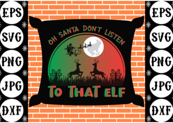 Oh Santa don’t listen to that elf t shirt design online