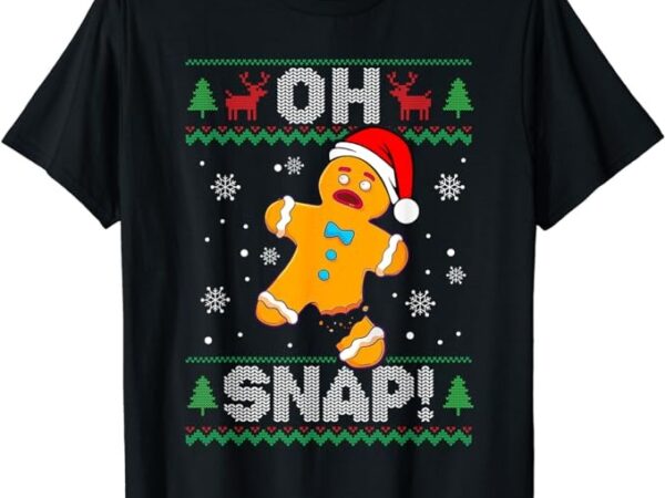 Oh snap gingerbread man christmas funny cookie ugly sweater t-shirt Oh snap gingerbread man christmas funny cookie ugly sweater t-shirt