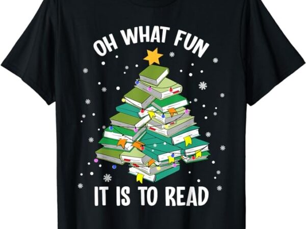 Oh what fun it is to read christmas tree book lovers t-shirt Oh what fun it is to read christmas tree book lovers t-shirt