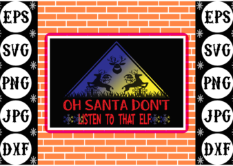 Oh santa don’t listen to that elf t shirt design online