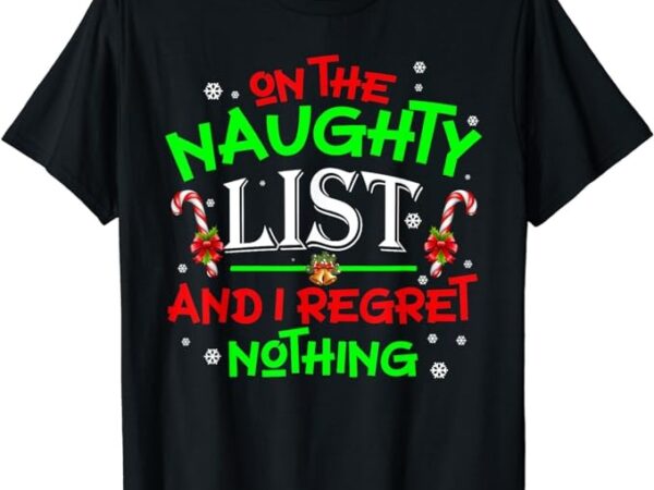 On the naughty list and i regret nothing funny xmas t-shirt On the naughty list and i regret nothing funny xmas t-shirt