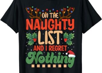 On the Naughty List and I Regret Nothing Christmas Matching T-Shirt