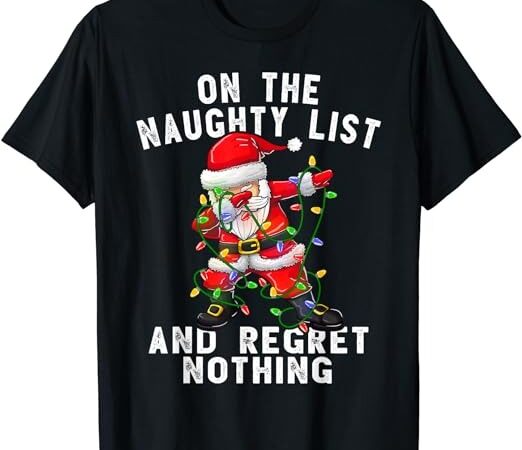 On the naughty list and i regret nothing shirt dabbing santa t-shirt
