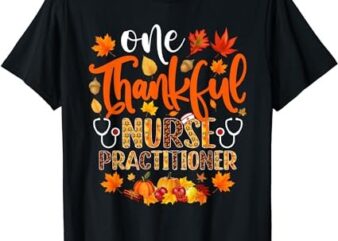 One Thankful Nurse Practitioner Shirt Funny Thanksgiving T-Shirt