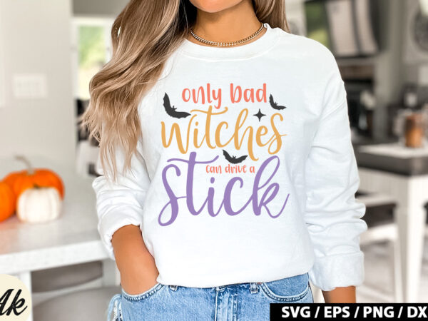 Only bad witches can drive a stick svg t shirt design online