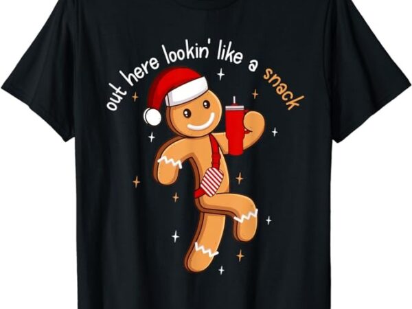 Out here looking like a snack funny boujee xmas gingerbread t-shirt